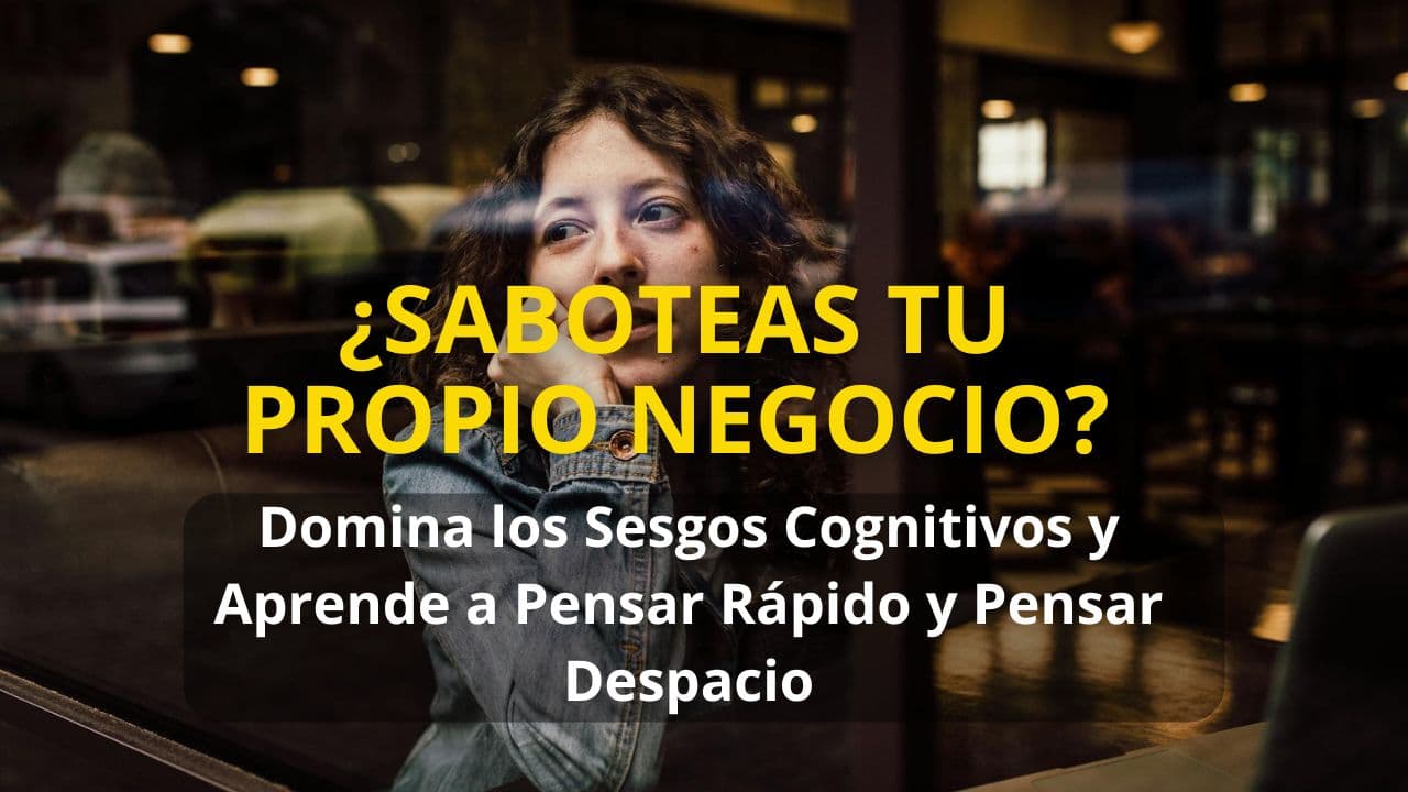 ¿Saboteas tu propio negocio? Domina los Sesgos Cognitivos y Aprende a Pensar Rápido y Pensar Despacio