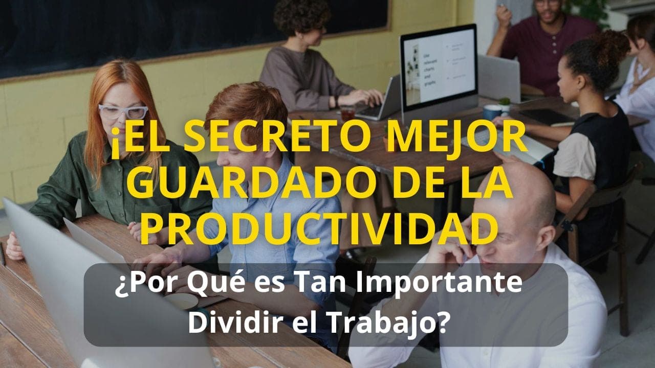 ¡El Secreto Mejor Guardado de la Productividad!: ¿Por Qué es Tan Importante Dividir el Trabajo?